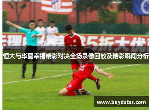 恒大与华夏幸福精彩对决全场录像回放及精彩瞬间分析