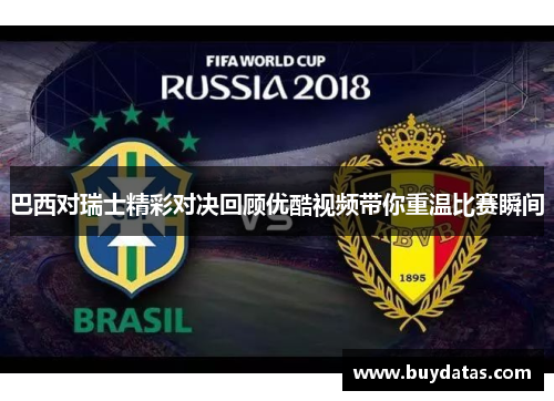 巴西对瑞士精彩对决回顾优酷视频带你重温比赛瞬间