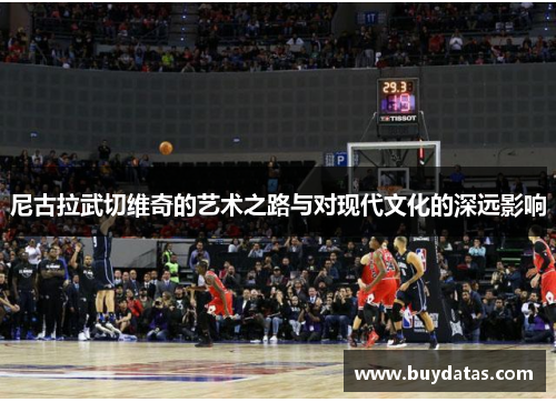 尼古拉武切维奇的艺术之路与对现代文化的深远影响